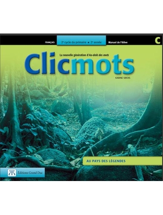 Clicmots 4e année, manuel de l'élève C: Au pays des légendes